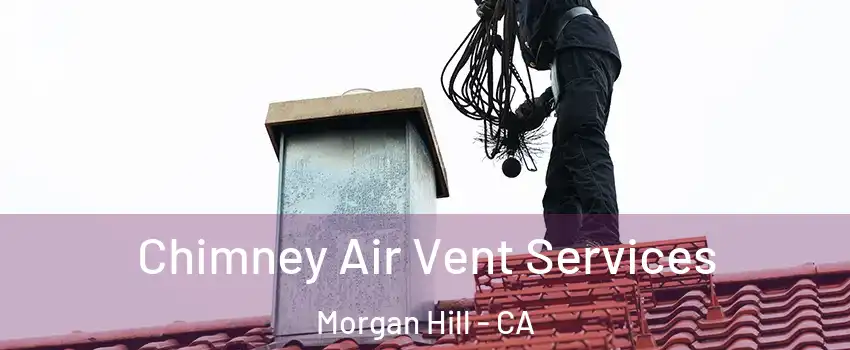  Chimney Air Vent Services Morgan Hill - CA
