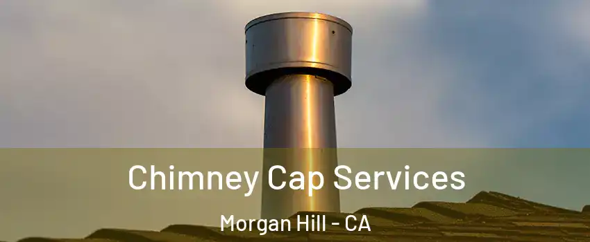  Chimney Cap Services Morgan Hill - CA