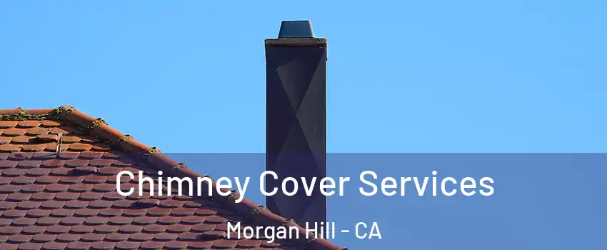  Chimney Cover Services Morgan Hill - CA
