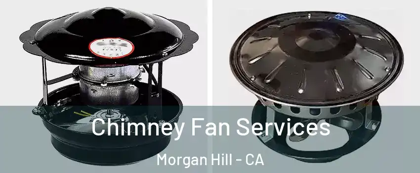  Chimney Fan Services Morgan Hill - CA
