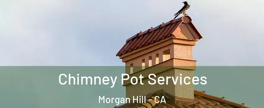  Chimney Pot Services Morgan Hill - CA