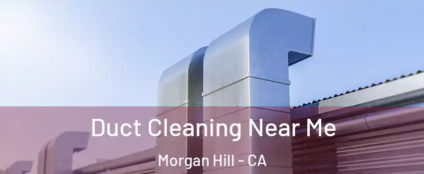  Duct Cleaning Near Me Morgan Hill - CA