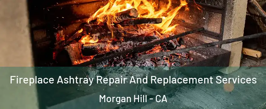  Fireplace Ashtray Repair And Replacement Services Morgan Hill - CA