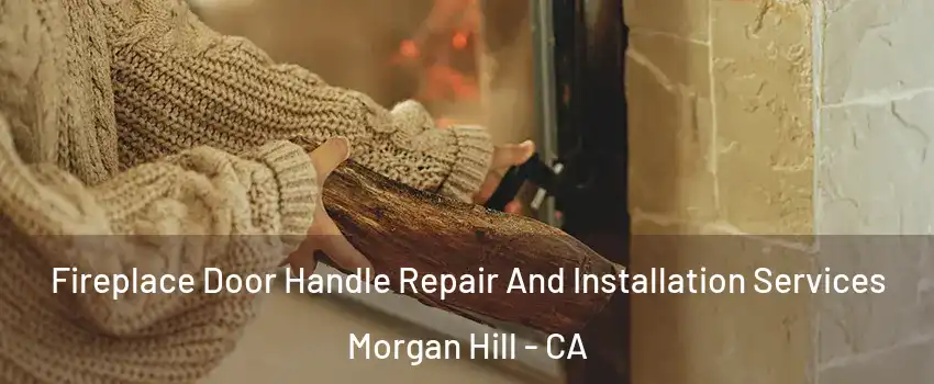  Fireplace Door Handle Repair And Installation Services Morgan Hill - CA