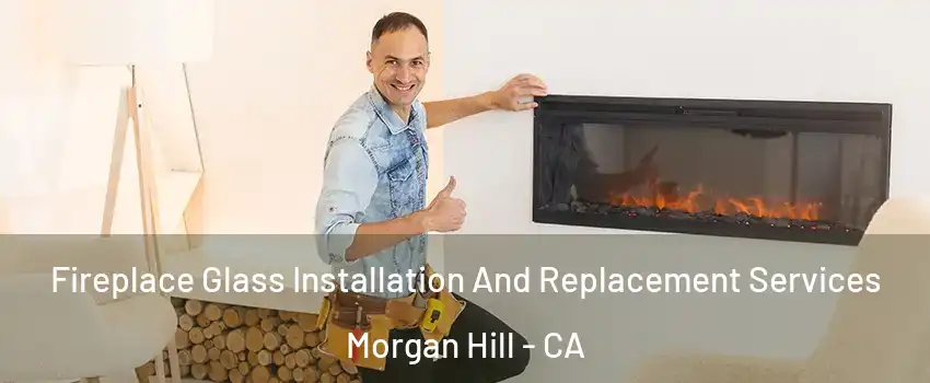  Fireplace Glass Installation And Replacement Services Morgan Hill - CA