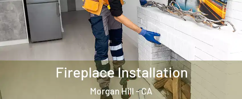  Fireplace Installation Morgan Hill - CA