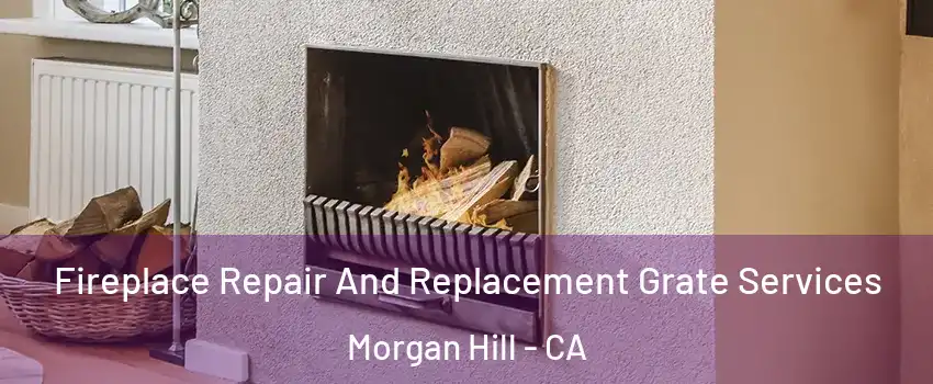  Fireplace Repair And Replacement Grate Services Morgan Hill - CA