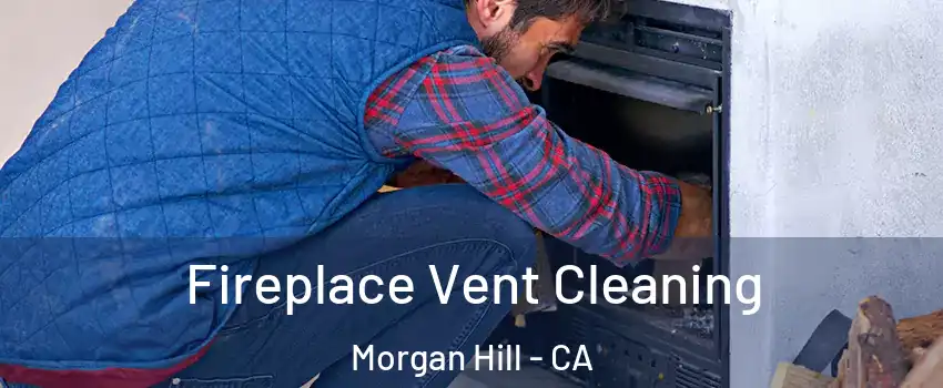  Fireplace Vent Cleaning Morgan Hill - CA