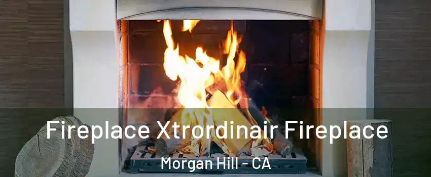  Fireplace Xtrordinair Fireplace Morgan Hill - CA