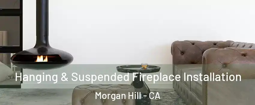  Hanging & Suspended Fireplace Installation Morgan Hill - CA