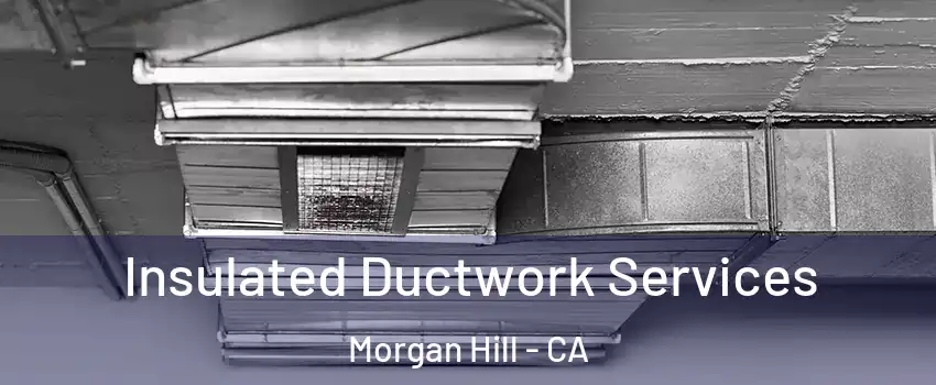  Insulated Ductwork Services Morgan Hill - CA