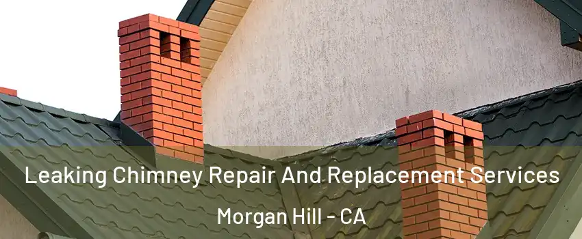  Leaking Chimney Repair And Replacement Services Morgan Hill - CA