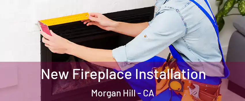  New Fireplace Installation Morgan Hill - CA