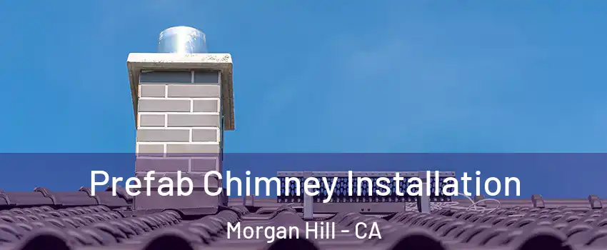  Prefab Chimney Installation Morgan Hill - CA