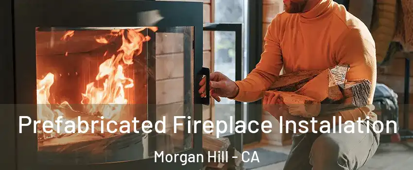  Prefabricated Fireplace Installation Morgan Hill - CA