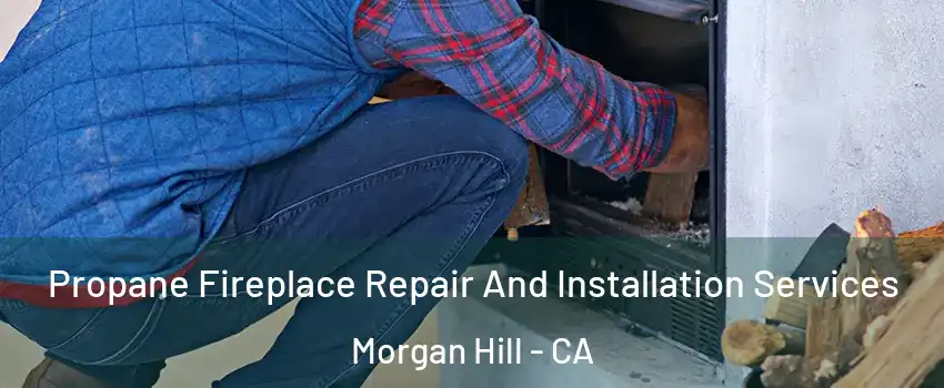  Propane Fireplace Repair And Installation Services Morgan Hill - CA