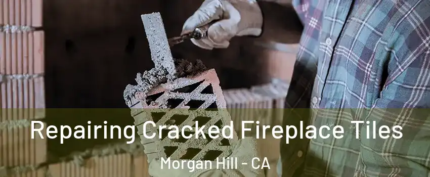  Repairing Cracked Fireplace Tiles Morgan Hill - CA