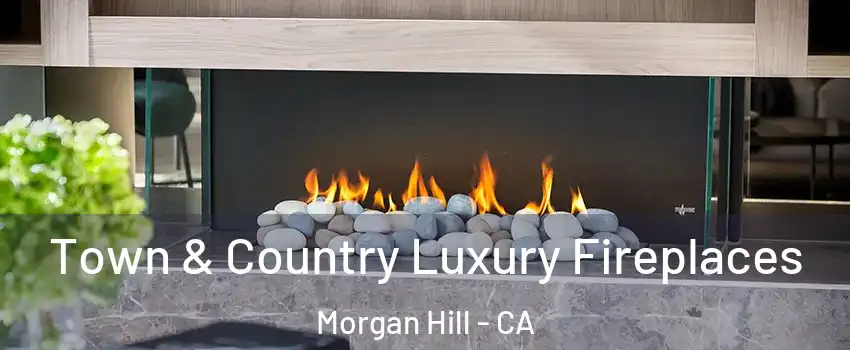 Town & Country Luxury Fireplaces Morgan Hill - CA