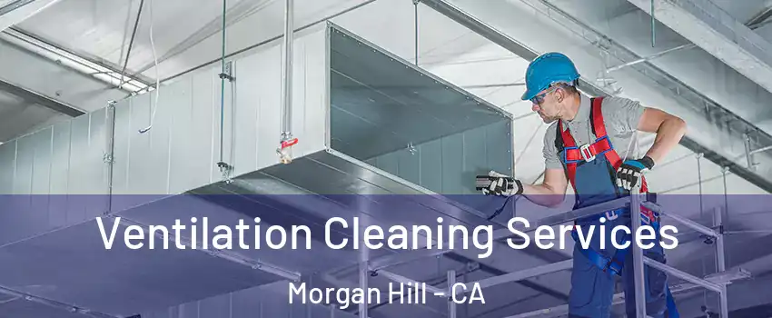  Ventilation Cleaning Services Morgan Hill - CA