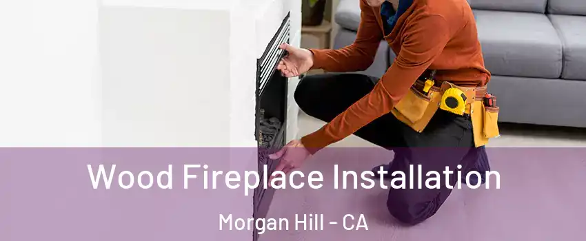  Wood Fireplace Installation Morgan Hill - CA